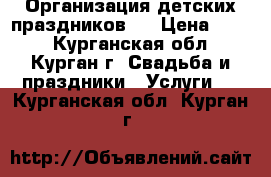 Организация детских праздников.  › Цена ­ 990 - Курганская обл., Курган г. Свадьба и праздники » Услуги   . Курганская обл.,Курган г.